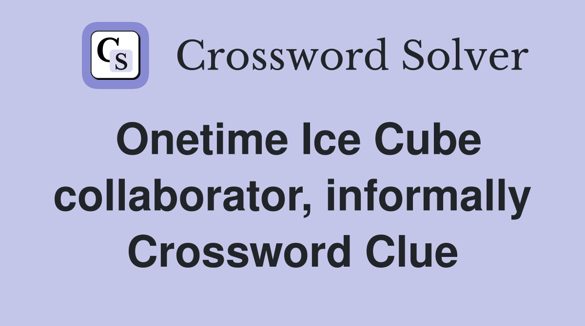 Onetime Ice Cube collaborator, informally Crossword Clue