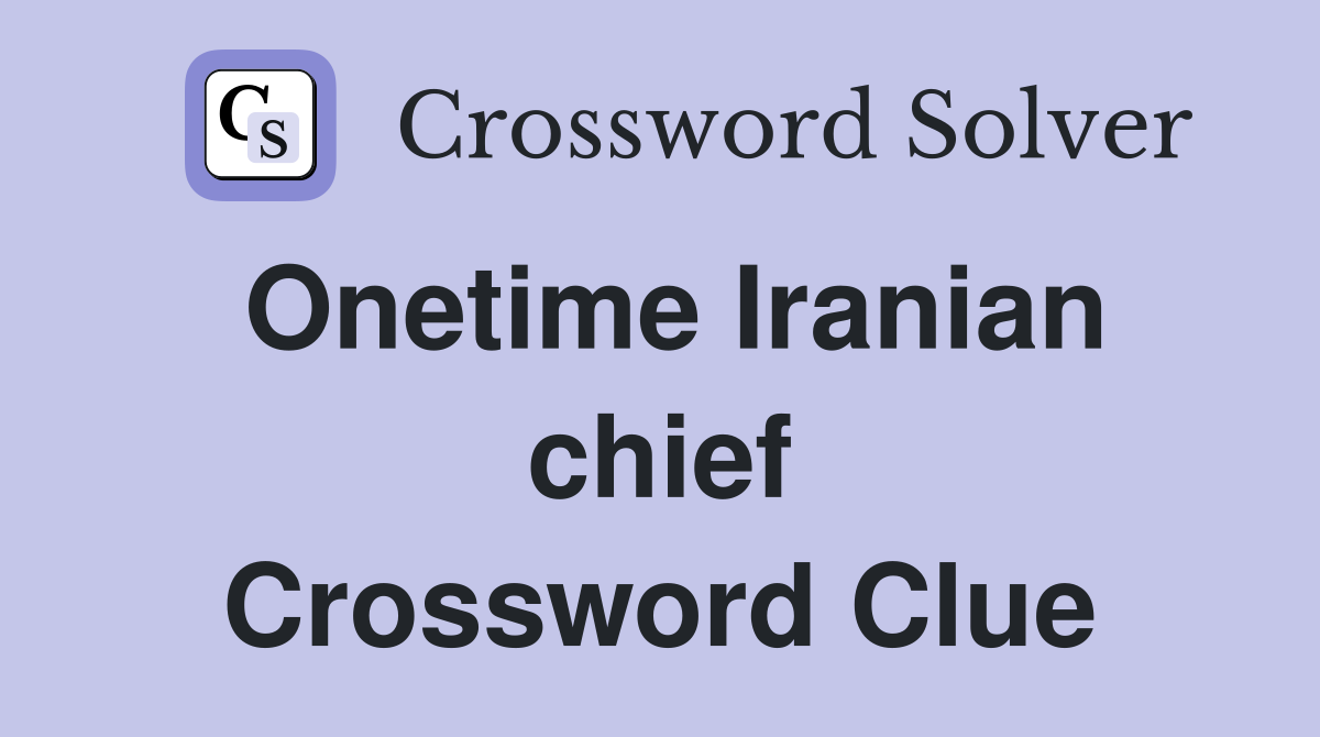 Onetime Iranian chief Crossword Clue