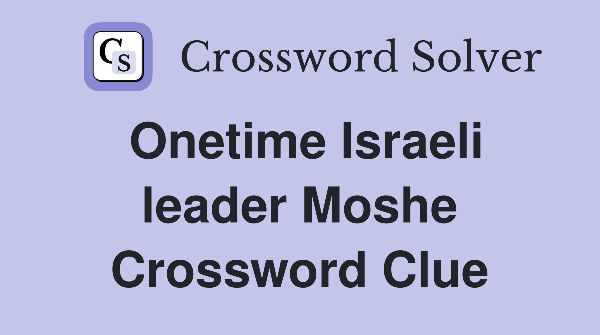 Onetime Israeli leader Moshe Crossword Clue
