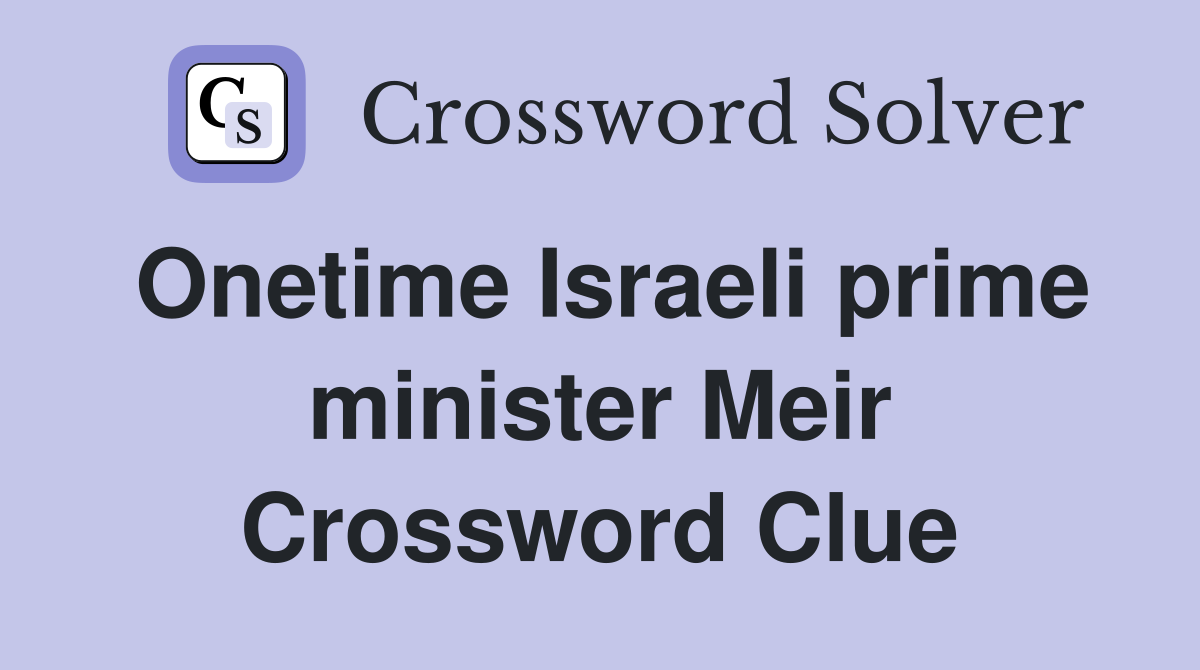 Onetime Israeli prime minister Meir Crossword Clue
