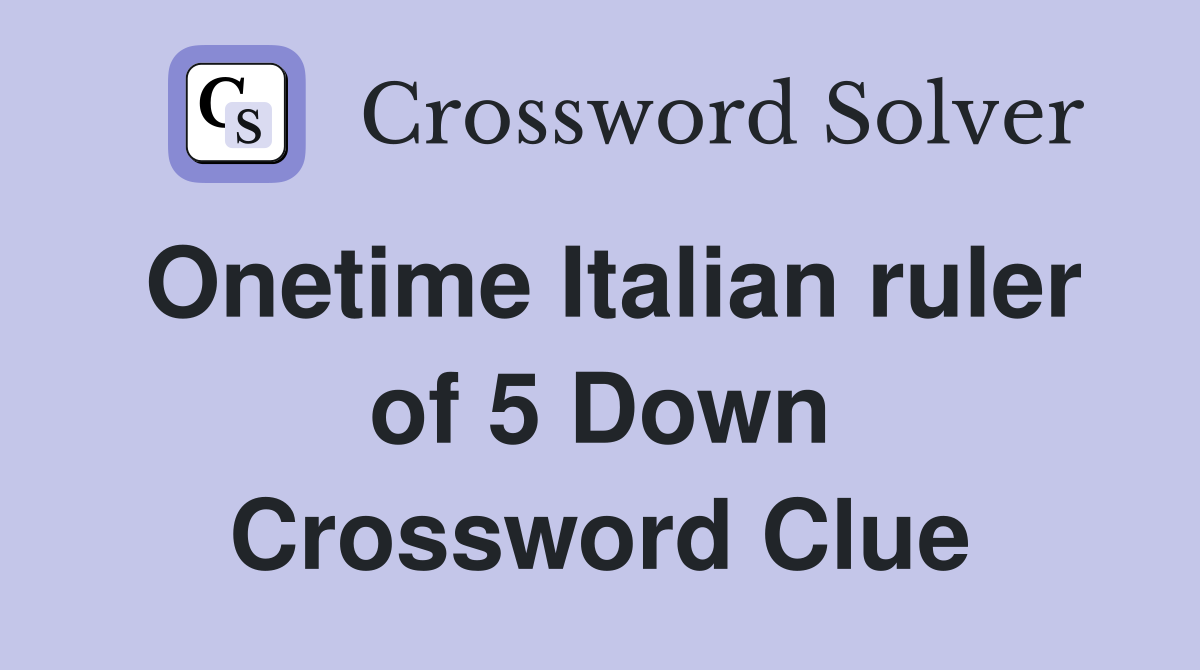 Onetime Italian ruler of 5 Down Crossword Clue