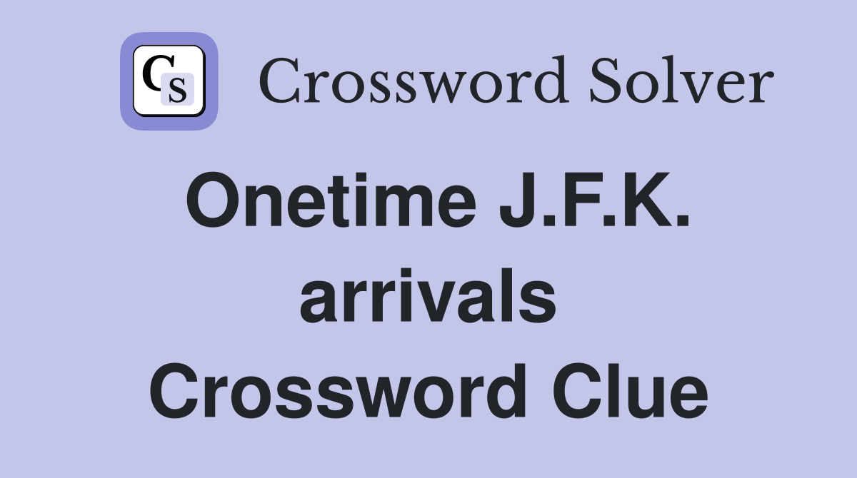 Onetime J.F.K. arrivals Crossword Clue