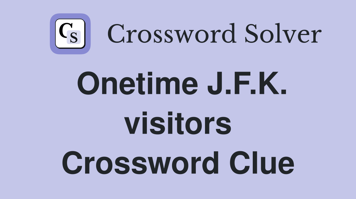Onetime J.F.K. visitors Crossword Clue