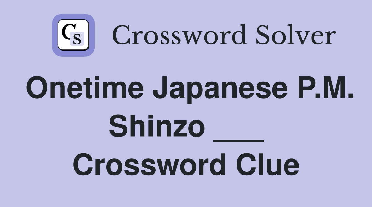 Onetime Japanese P.M. Shinzo ___ Crossword Clue