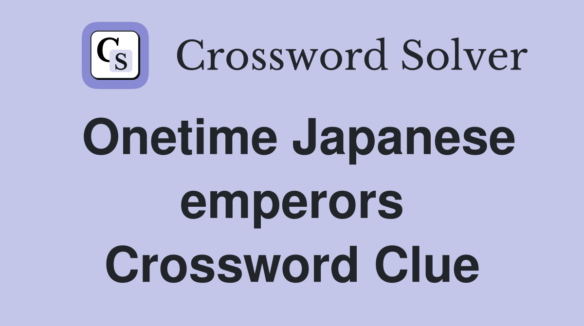 Onetime Japanese emperors Crossword Clue