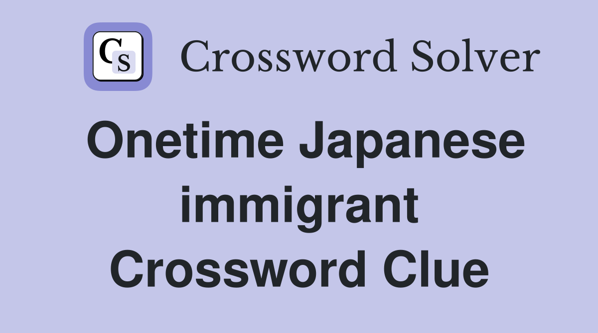 Onetime Japanese immigrant Crossword Clue