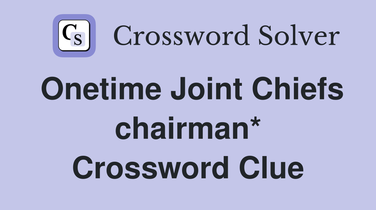 Onetime Joint Chiefs chairman* Crossword Clue