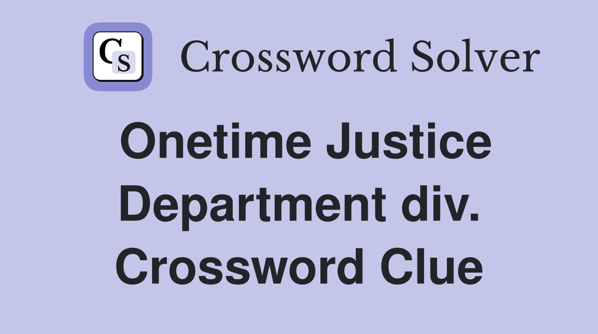 Onetime Justice Department div. Crossword Clue