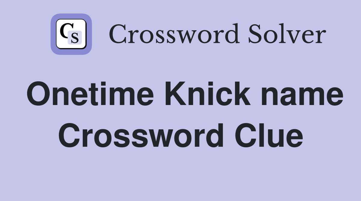 Onetime Knick name Crossword Clue