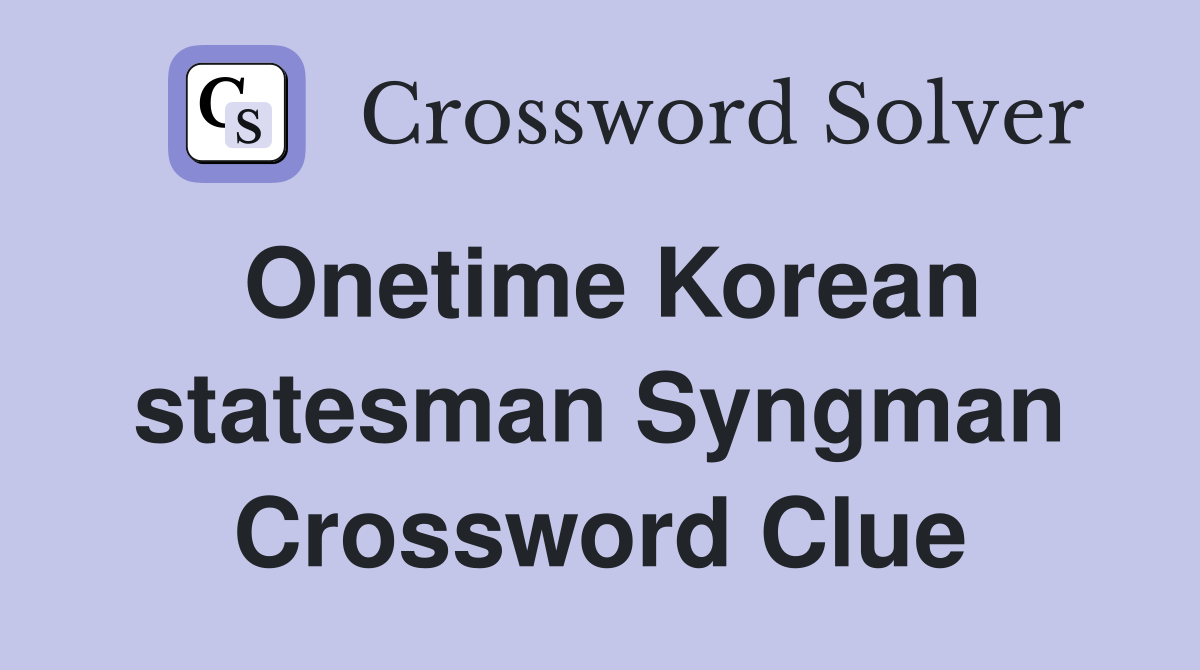 Onetime Korean statesman Syngman Crossword Clue