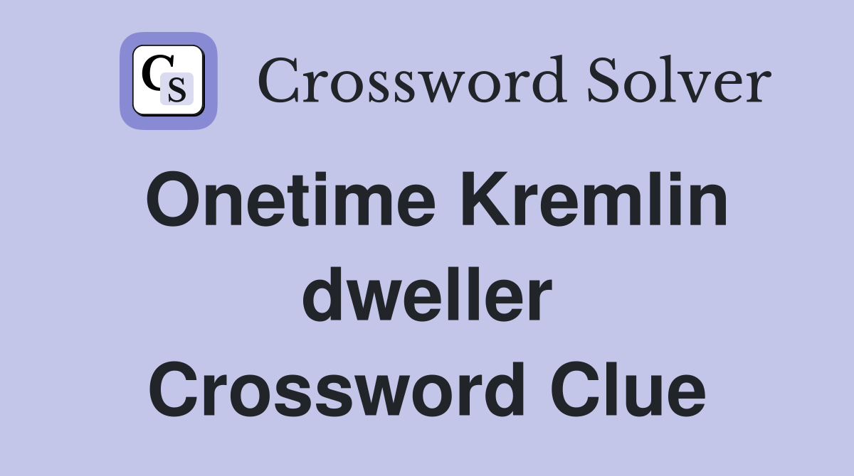 Onetime Kremlin dweller Crossword Clue
