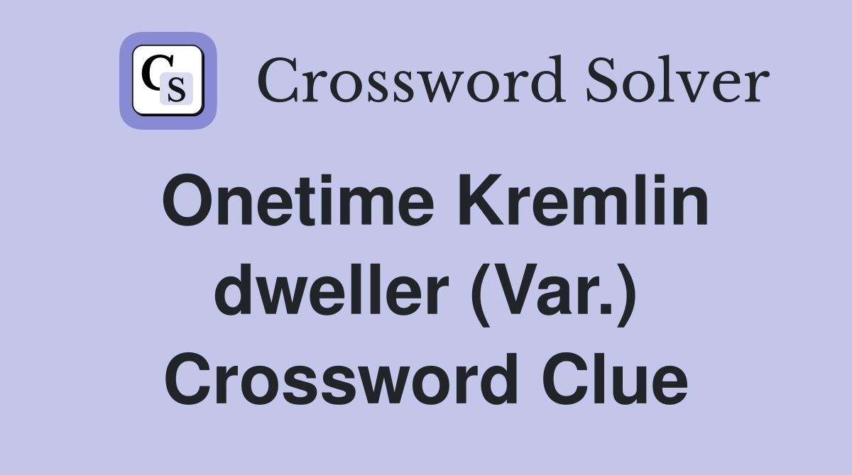 Onetime Kremlin dweller (Var.) Crossword Clue