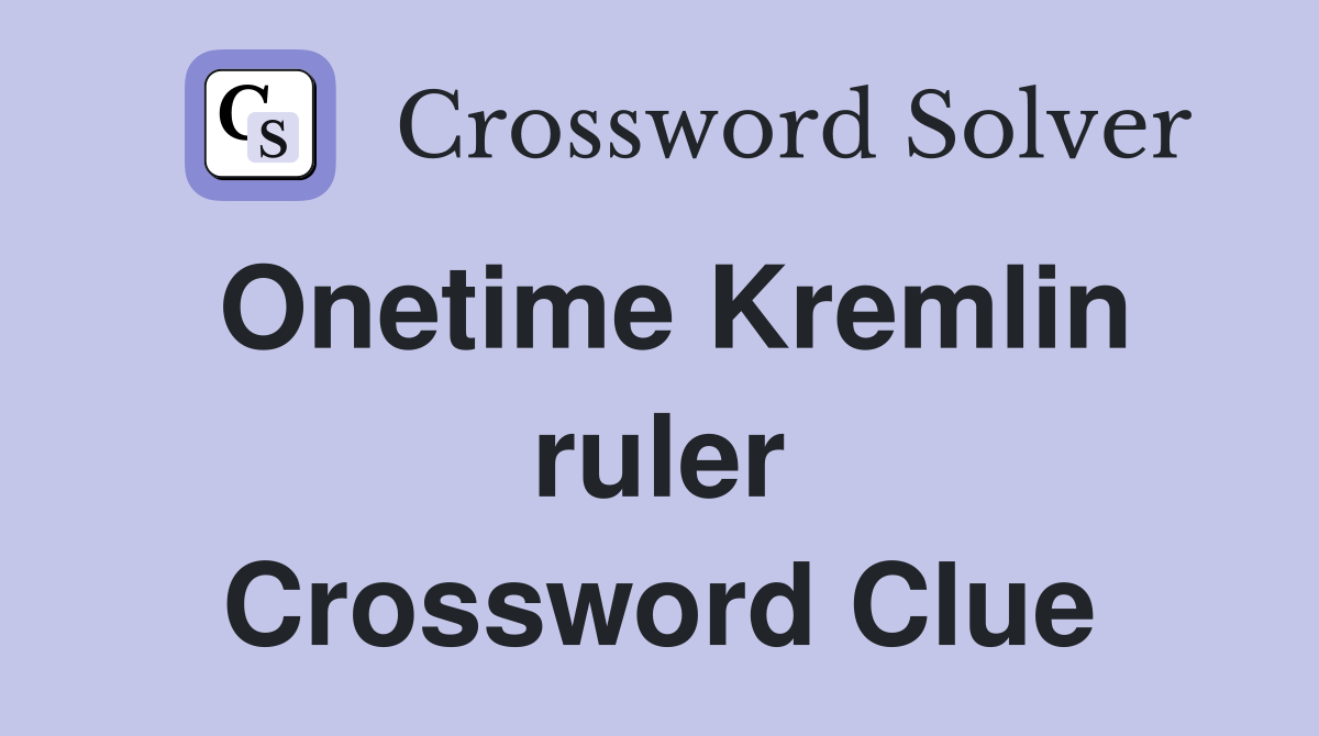 Onetime Kremlin ruler Crossword Clue