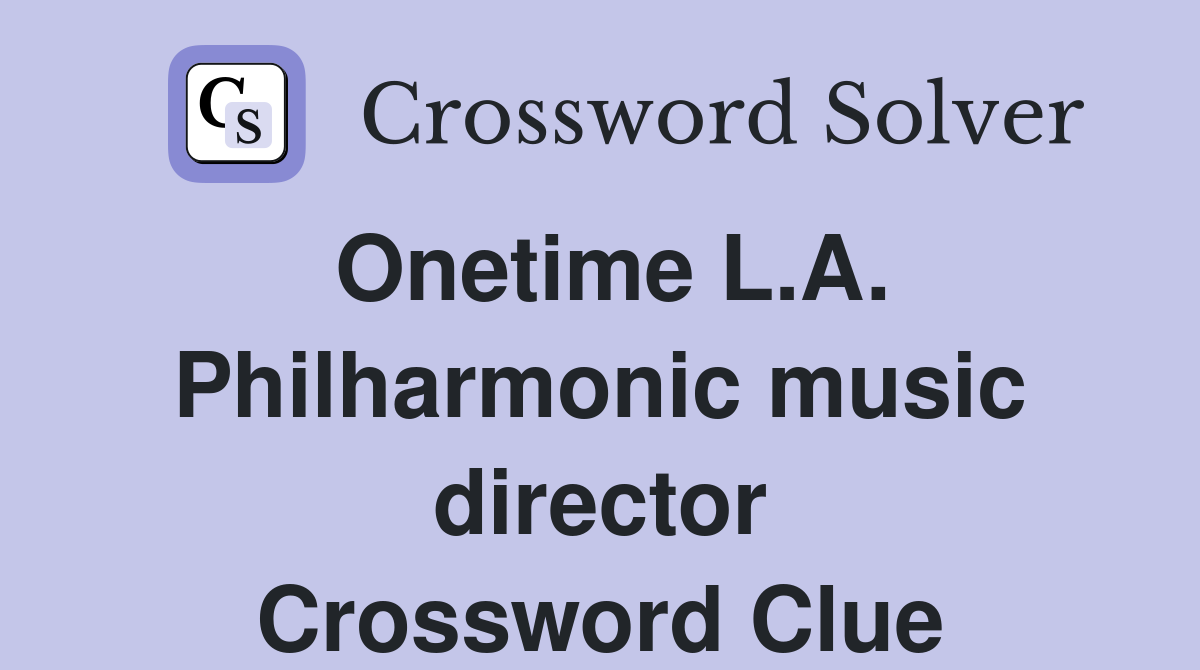 Onetime L.A. Philharmonic music director Crossword Clue