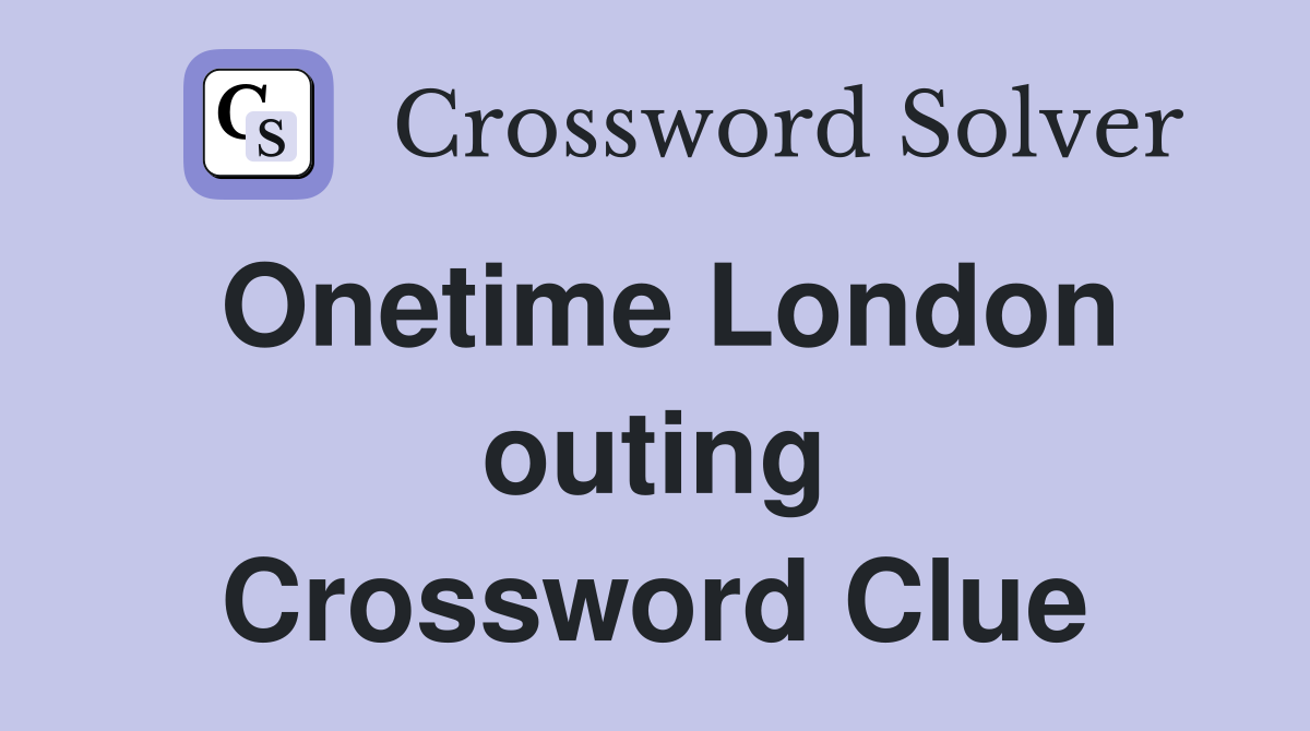 Onetime London outing Crossword Clue