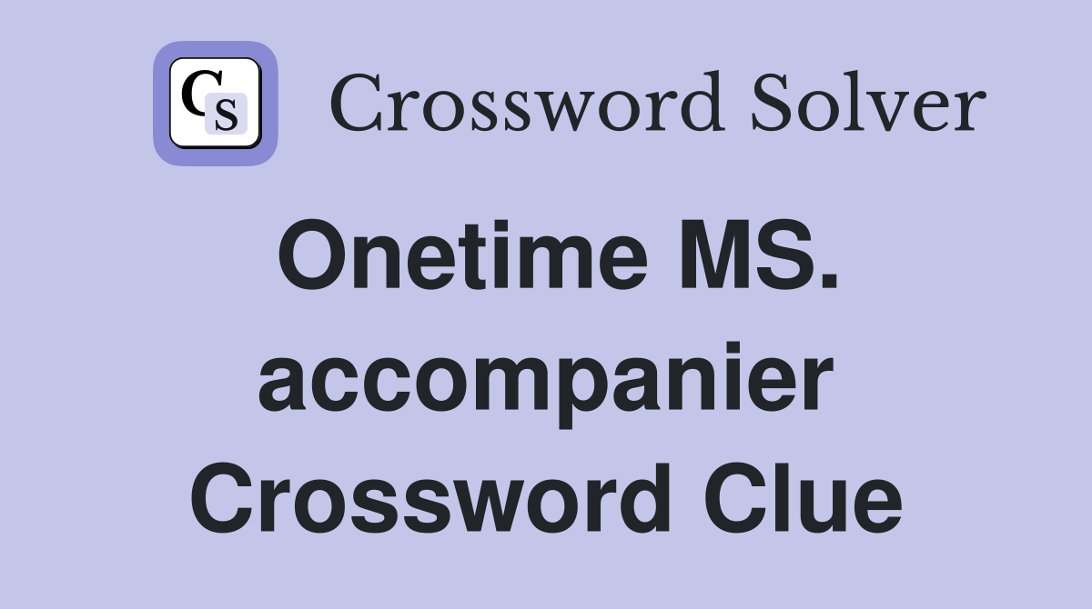 Onetime MS. accompanier Crossword Clue