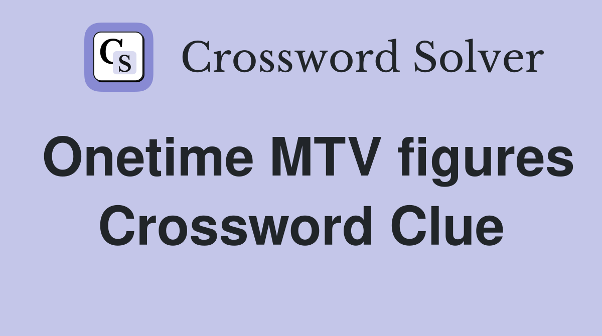 Onetime MTV figures Crossword Clue