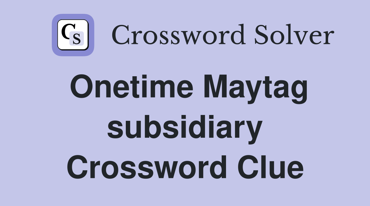 Onetime Maytag subsidiary Crossword Clue