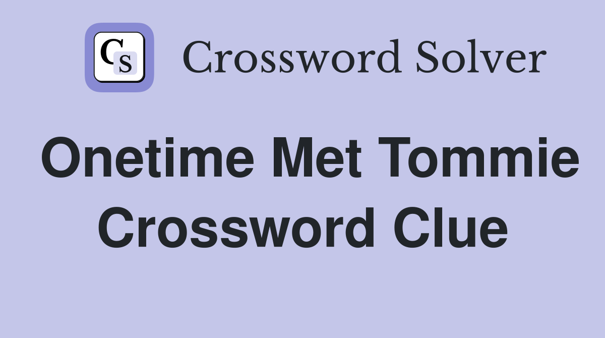 Onetime Met Tommie Crossword Clue