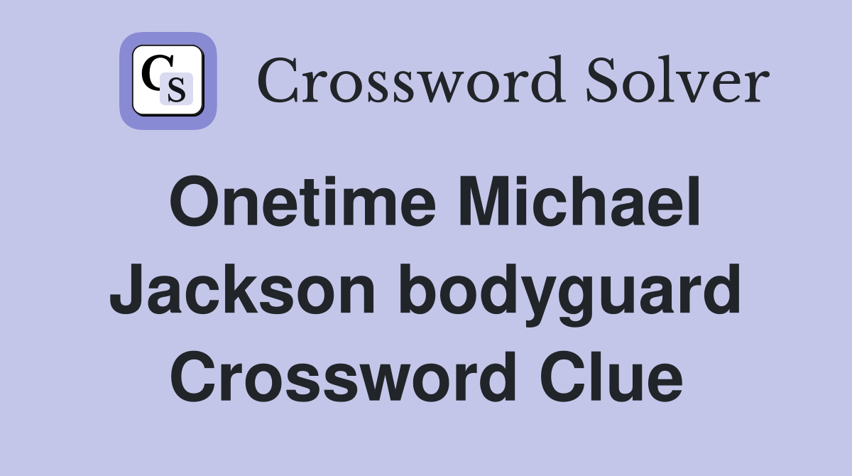 Onetime Michael Jackson bodyguard Crossword Clue