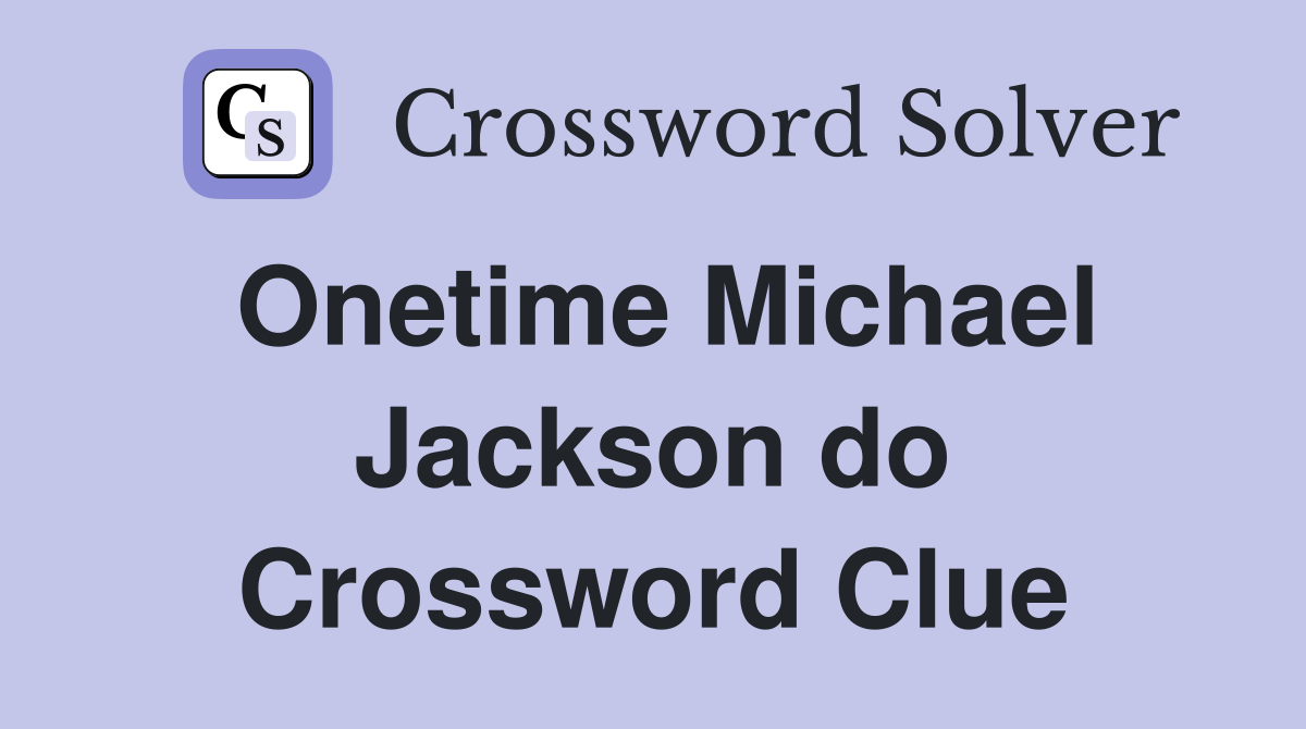 Onetime Michael Jackson do Crossword Clue