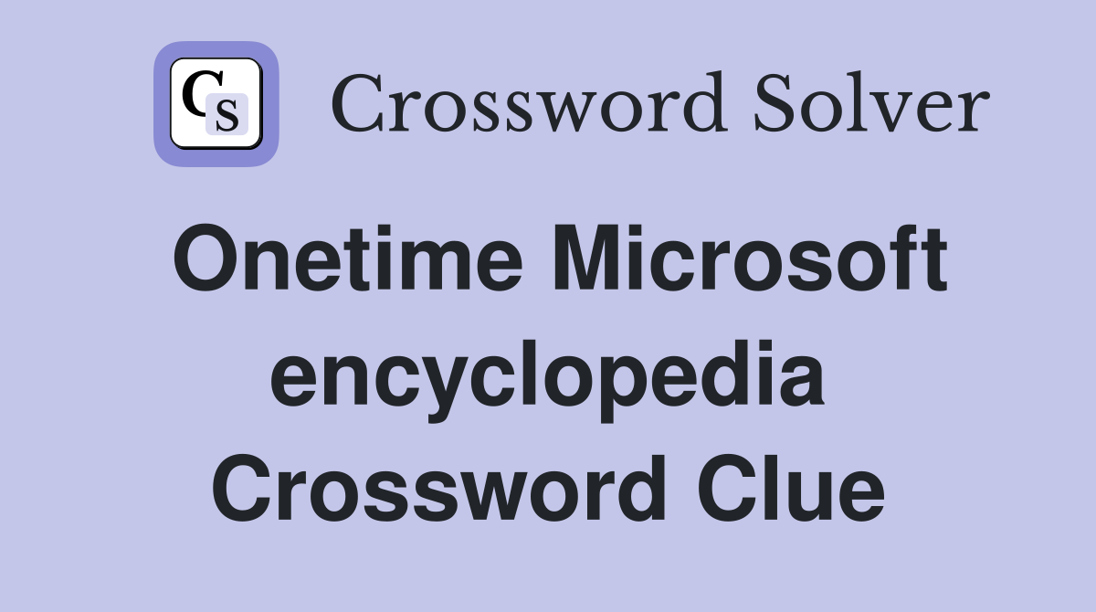 Onetime Microsoft encyclopedia Crossword Clue