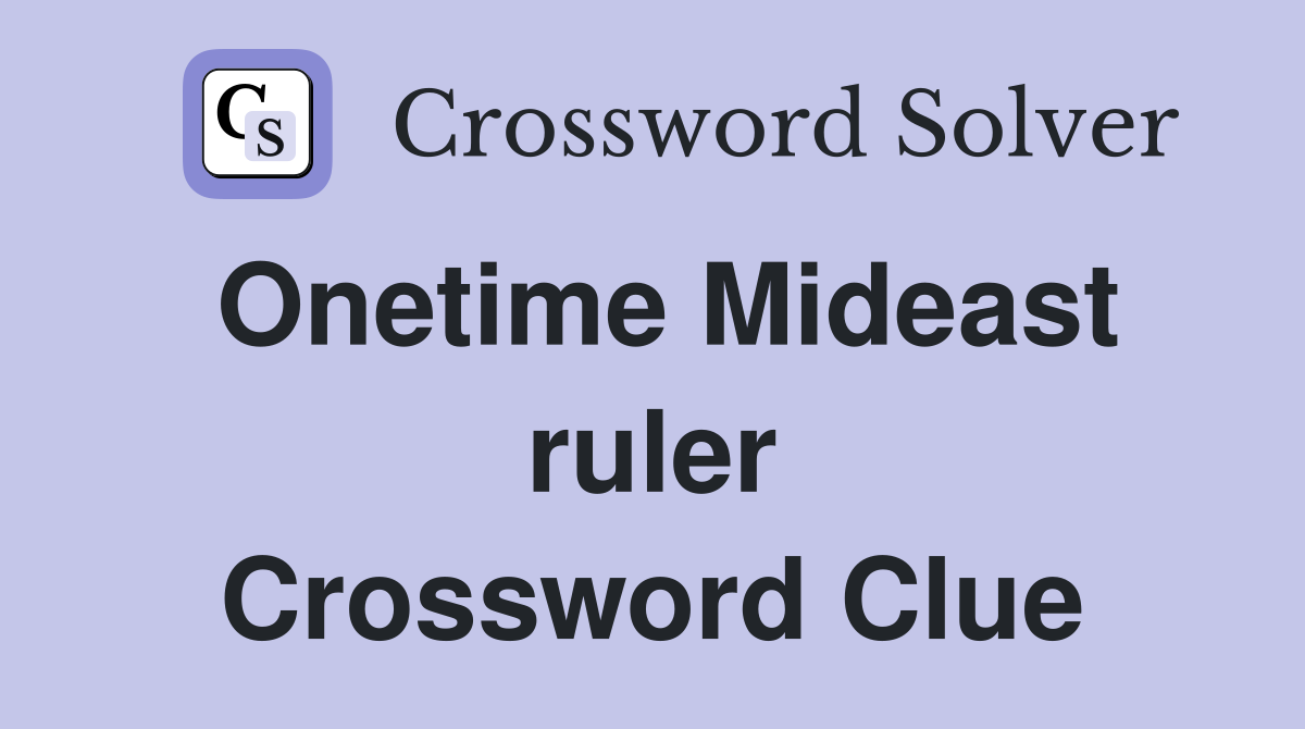 Onetime Mideast ruler Crossword Clue