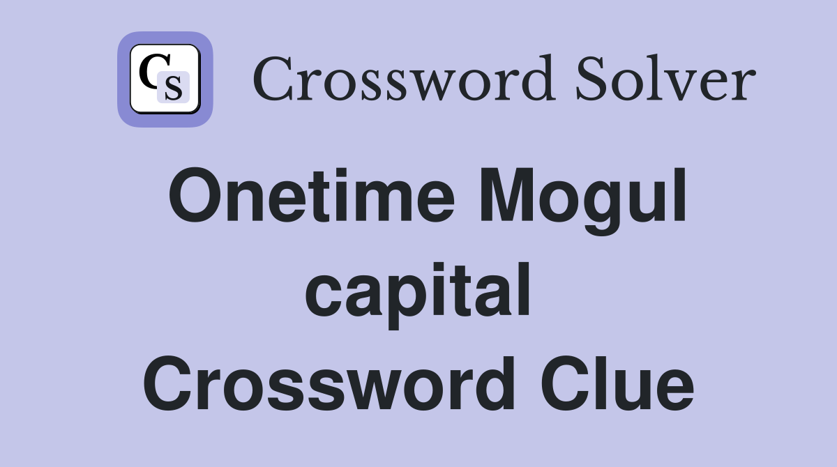 Onetime Mogul capital Crossword Clue