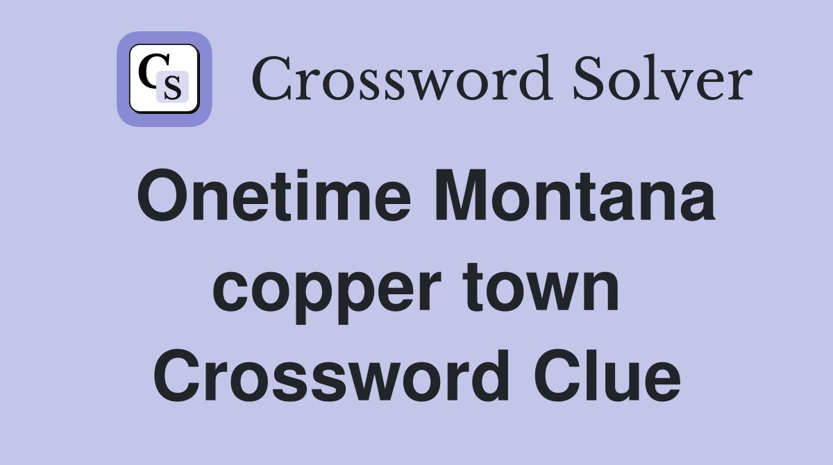 Onetime Montana copper town Crossword Clue