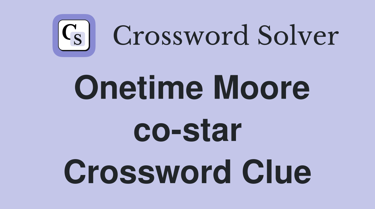 Onetime Moore co-star Crossword Clue