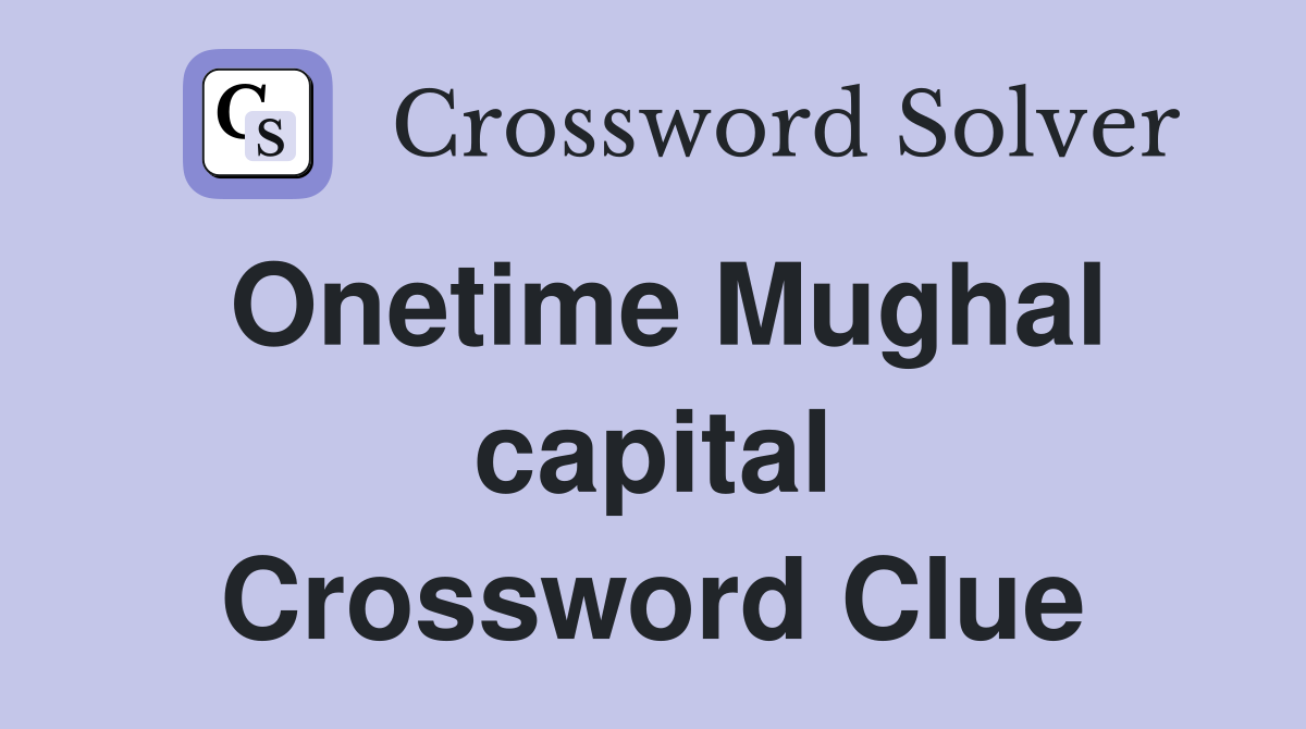 Onetime Mughal capital Crossword Clue