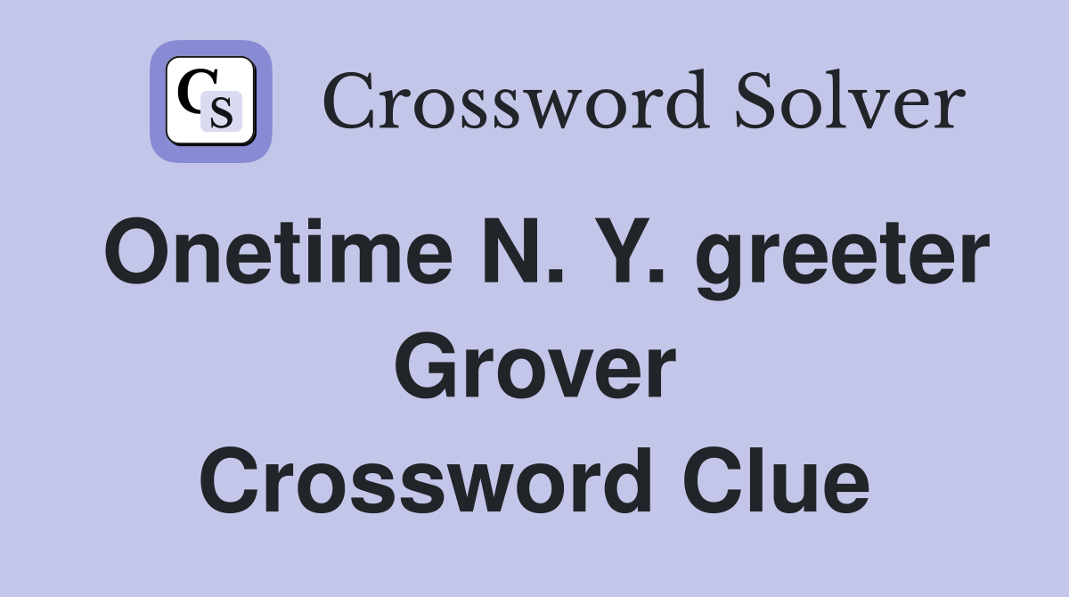 Onetime N. Y. greeter Grover Crossword Clue