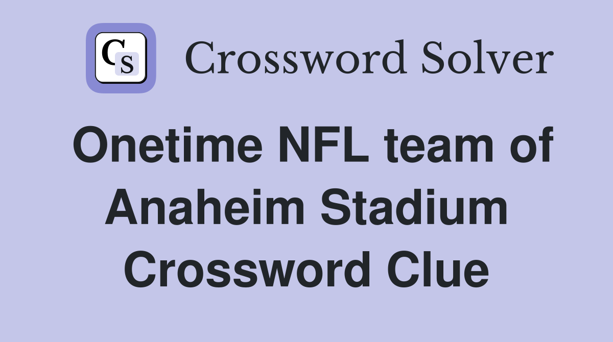 Onetime NFL team of Anaheim Stadium Crossword Clue