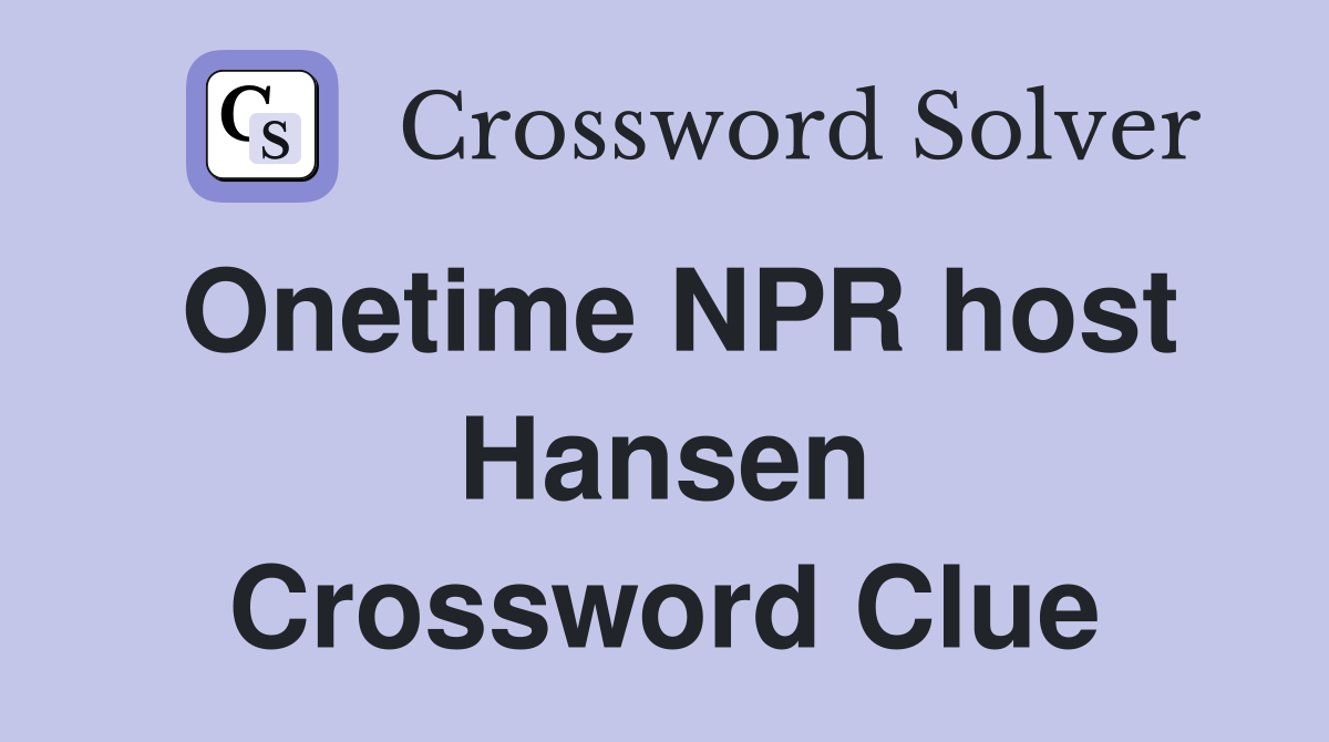 Onetime NPR host Hansen Crossword Clue
