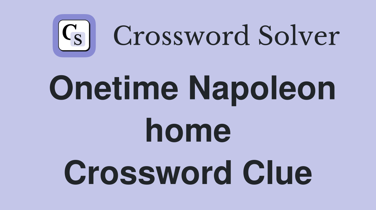Onetime Napoleon home Crossword Clue