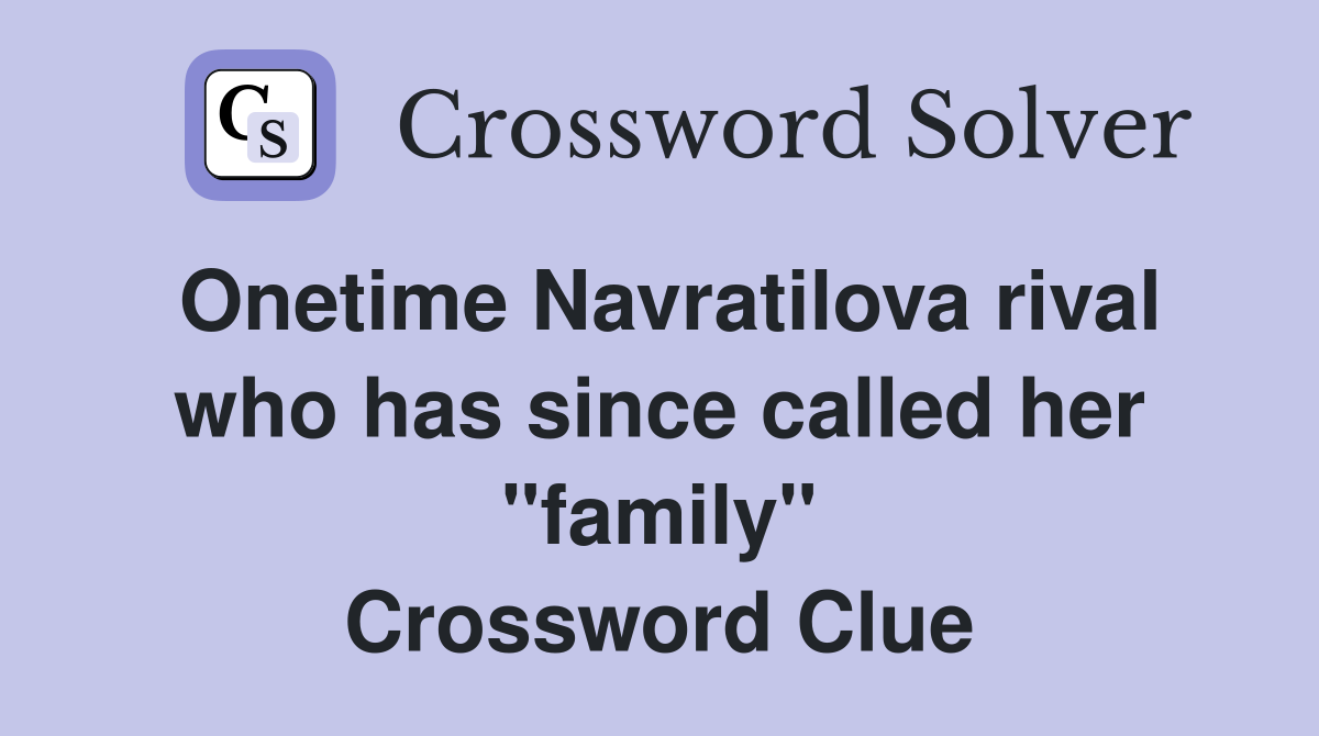 Onetime Navratilova rival who has since called her "family" Crossword Clue