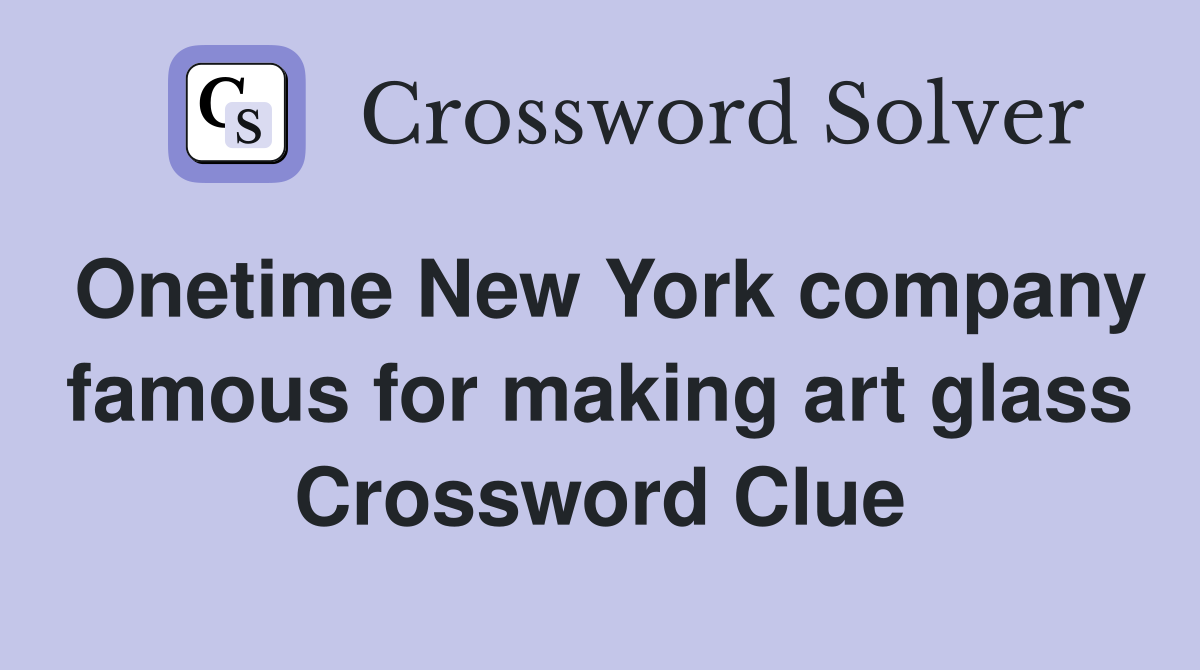 Onetime New York company famous for making art glass Crossword Clue