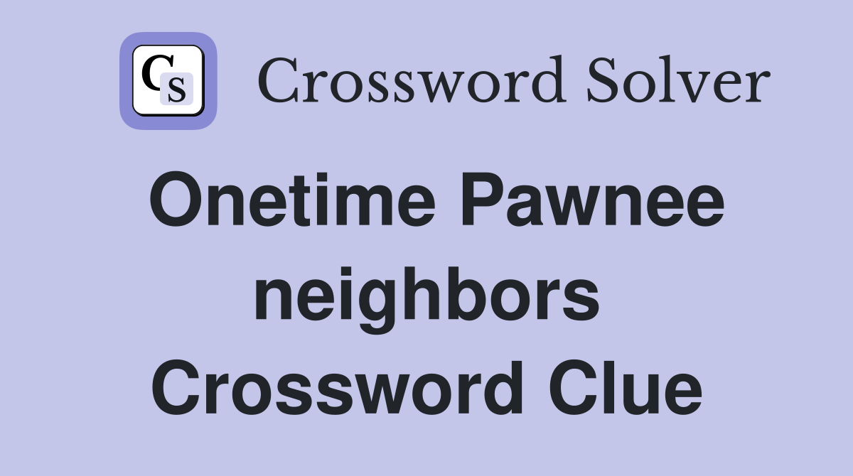 Onetime Pawnee neighbors Crossword Clue
