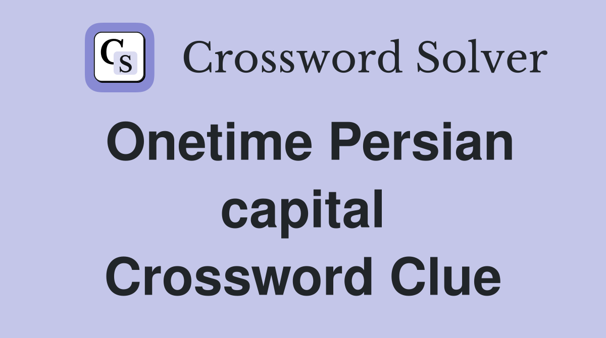 Onetime Persian capital Crossword Clue