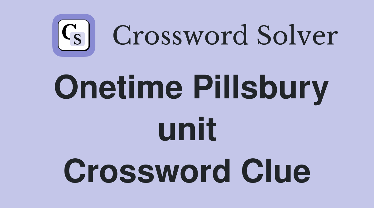 Onetime Pillsbury unit Crossword Clue