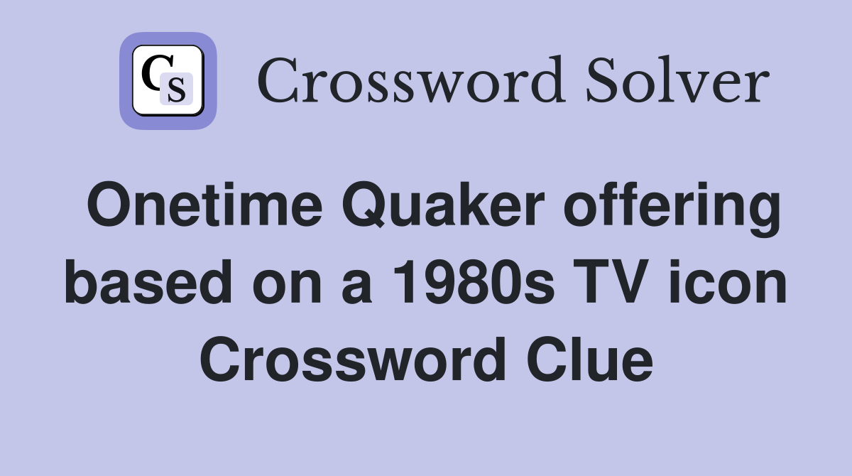 Onetime Quaker offering based on a 1980s TV icon Crossword Clue