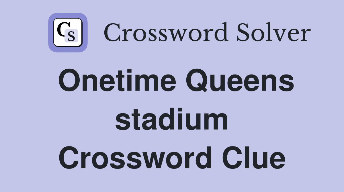 Onetime Queens stadium Crossword Clue