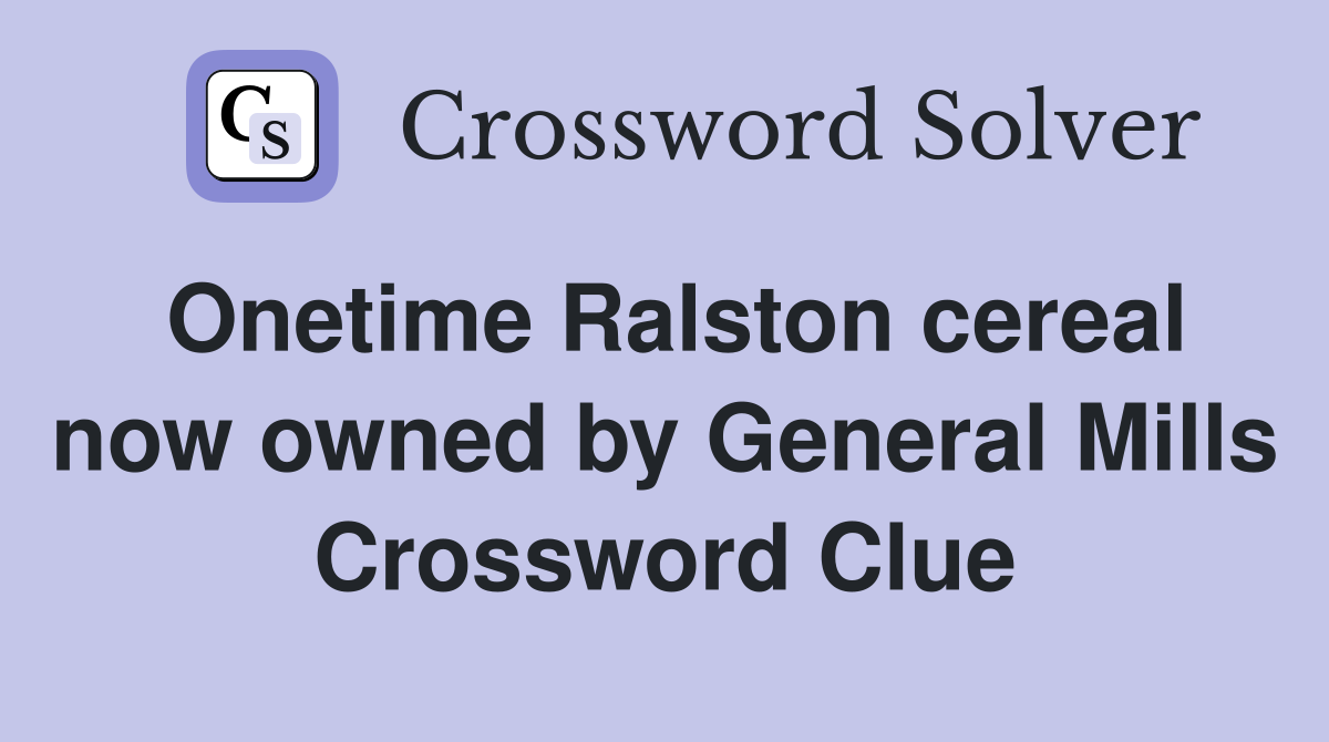Onetime Ralston cereal now owned by General Mills Crossword Clue