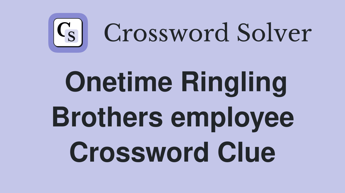 Onetime Ringling Brothers employee Crossword Clue