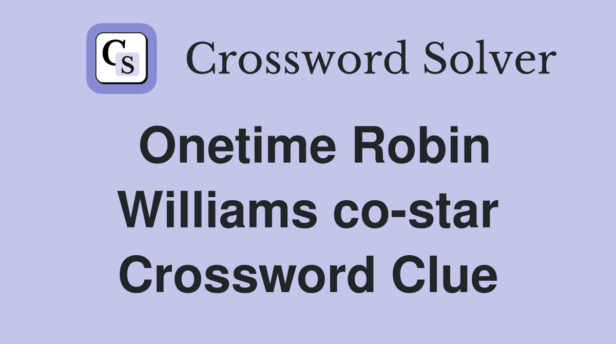 Onetime Robin Williams co-star Crossword Clue