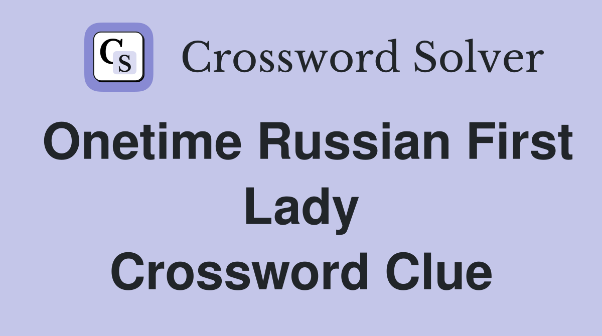 Onetime Russian First Lady Crossword Clue