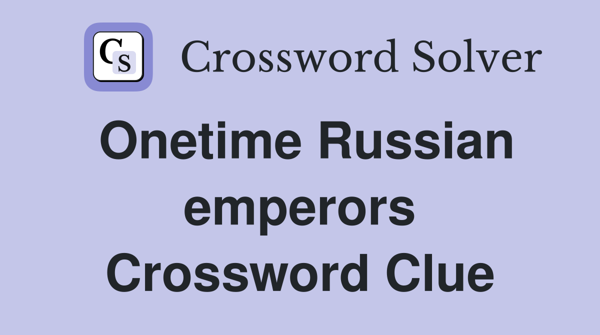 Onetime Russian emperors Crossword Clue