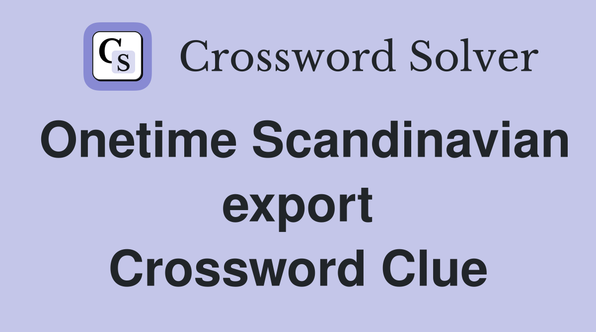 Onetime Scandinavian export Crossword Clue