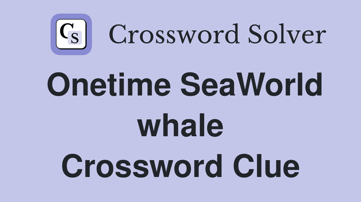 Onetime SeaWorld whale Crossword Clue