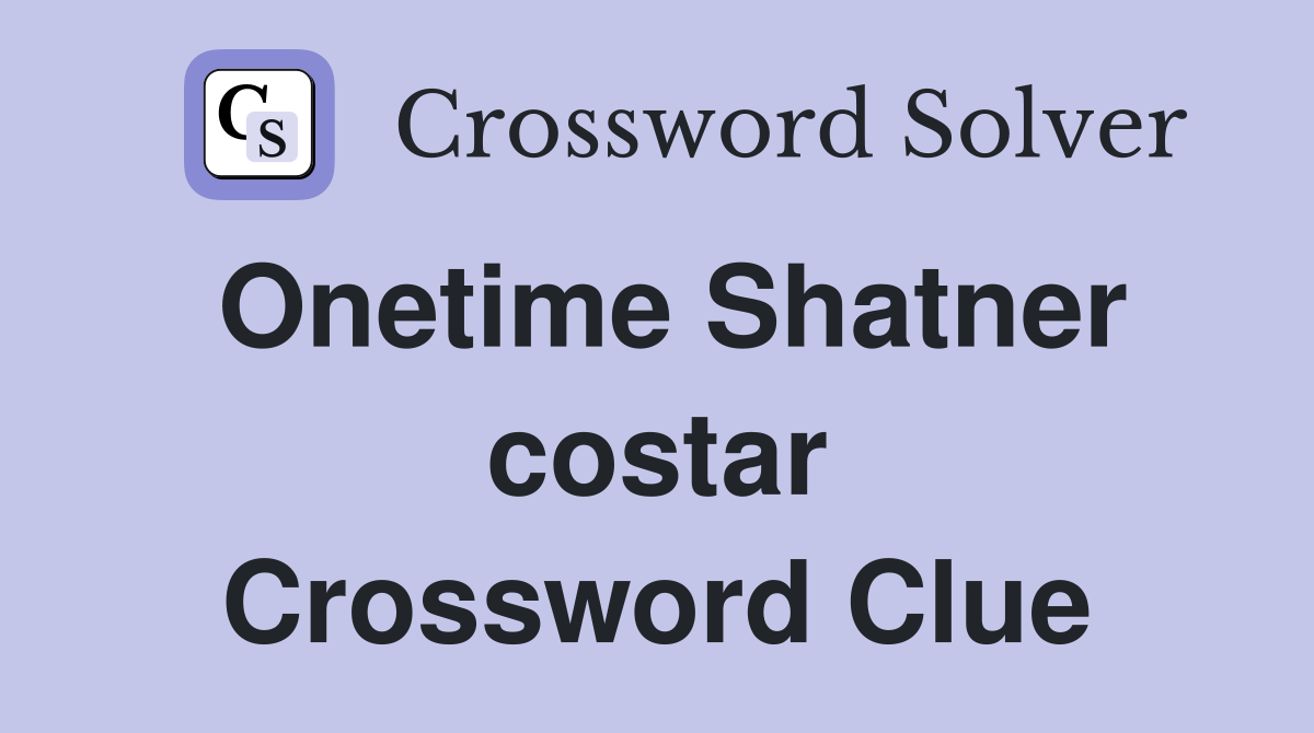 Onetime Shatner costar Crossword Clue